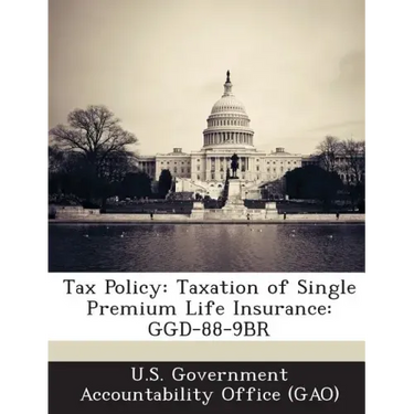 Tax Policy: Taxation of Single Premium Life Insurance: Ggd-88-9br