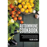 Autoimmune Cookbook: Delicious Autoimmune Protocol Paleo Diet Recipes For Naturally Healing Autoimmune Disease and Disorders