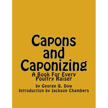 Capons and Caponizing: A Book For Every Poultry Raiser