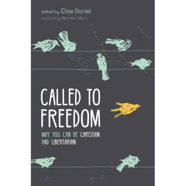 Called to Freedom: Why You Can Be Christian and Libertarian