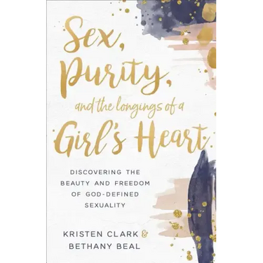 Sex, Purity, and the Longings of a Girl's Heart: Discovering the Beauty and Freedom of God-Defined Sexuality