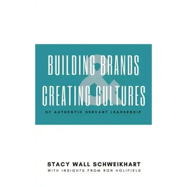 Building Brands & Creating Cultures: Of Authentic Servant Leadership