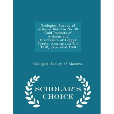 Geological Survey of Alabama Bulletin No. 40: Gold Deposits of Alabama and Occurrences of Copper, Pyrite, Arsenic and Tin, 1930, Reprinted 1968 - Scho