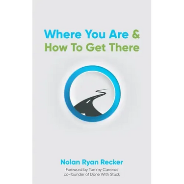 Where You Are & How To Get There: A Guide To Rediscovering A Life-Story Worth Living