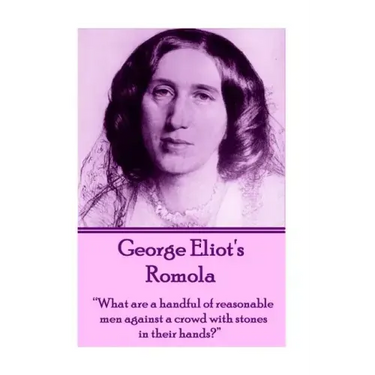 George Eliot's Romola: "What are a handful of reasonable men against a crowd with stones in their hands?"