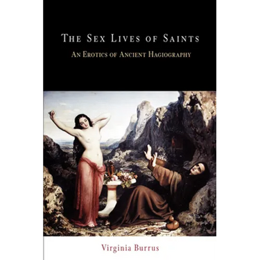 The Sex Lives of Saints: An Erotics of Ancient Hagiography
