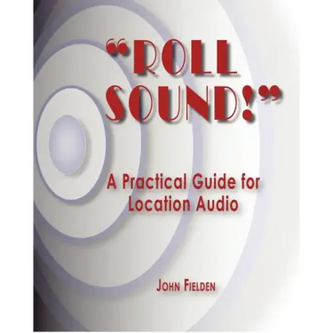 "Roll Sound!": A Practical Guide for Location Audio