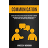 Communication: Ultimate Book To Build Extreme Traction And Rapport To Improve Relationships And Develop Powerful Ownership Skills To