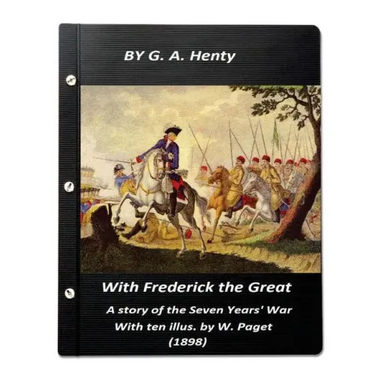 With Frederick the Great, a story of the Seven Years' War. With ten illus. by W.