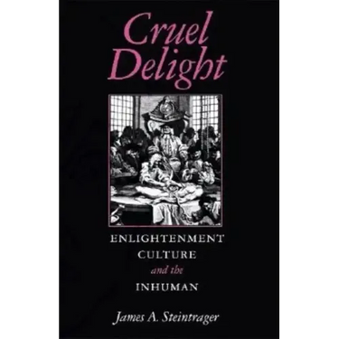 Cruel Delight: Enlightenment Culture and the Inhuman
