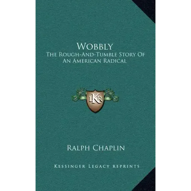 Wobbly: The Rough-And-Tumble Story Of An American Radical