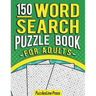 Word Search Puzzle Book For Adults: 150 Word Search Puzzles For Adults With Solutions