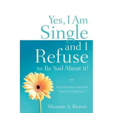 Yes, I am Single and I REFUSE to Be Sad About It!