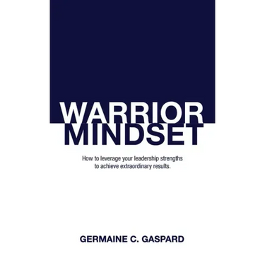 Warrior Mindset: How to Leverage Your Leadership Strengths to Achieve Results