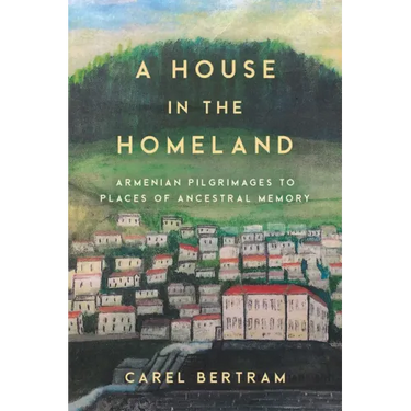 A House in the Homeland: Armenian Pilgrimages to Places of Ancestral Memory