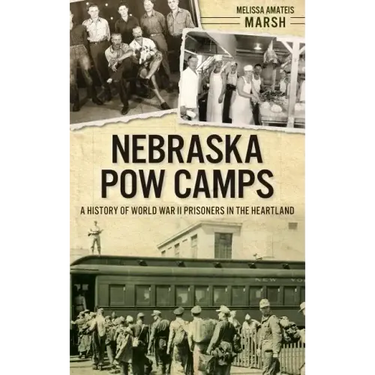 Nebraska POW Camps: A History of World War II Prisoners in the Heartland