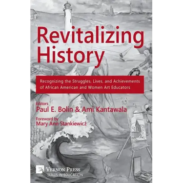 Revitalizing History: Recognizing the Struggles, Lives, and Achievements of African American and Women Art Educators (B&W Paperback Edition)