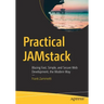 Practical Jamstack: Blazing Fast, Simple, and Secure Web Development, the Modern Way