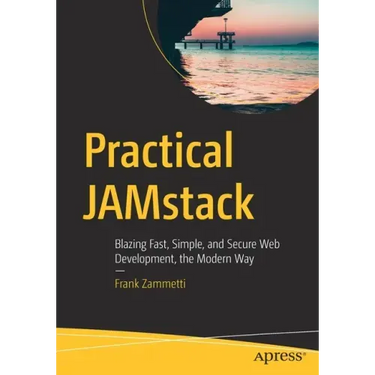 Practical Jamstack: Blazing Fast, Simple, and Secure Web Development, the Modern Way
