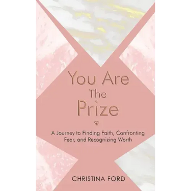 You Are The Prize: A Journey to Finding Faith, Confronting Fear, and Recognizing Worth