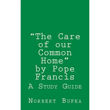 The Care of our Common Home by Pope Francis: A Study Guide