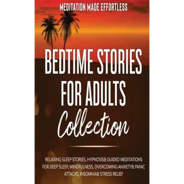 Bedtime Stories for Adults Collection Relaxing Sleep Stories, Hypnosis & Guided Meditations for Deep Sleep, Mindfulness, Overcoming Anxiety, Panic Att