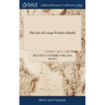 The Life of George-Frederic Handel