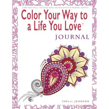 Color Your Way To A Life You Love: Journal (A Self-Help Adult Coloring Book for Relaxation and Personal Growth)