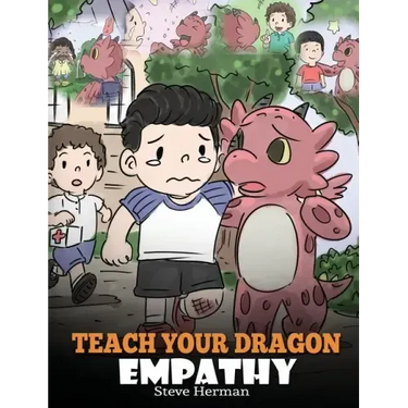 Teach Your Dragon Empathy: Help Your Dragon Understand Empathy. A Cute Children Story To Teach Kids Empathy, Compassion and Kindness.