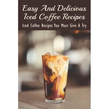 Easy And Delicious Iced Coffee Recipes: Iced Coffee Recipes You Must Give A Try: What Is The Best Iced Coffee Flavor?