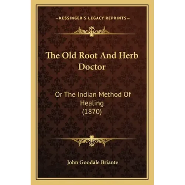 The Old Root And Herb Doctor: Or The Indian Method Of Healing (1870)