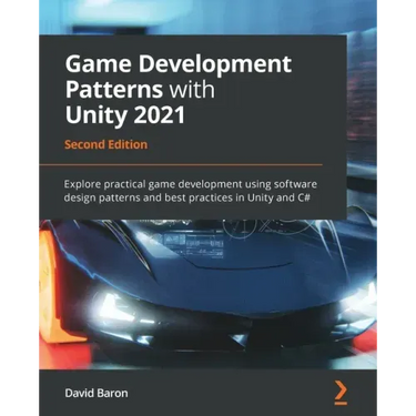 Game Development Patterns with Unity 2021 - Second Edition: Explore practical game development using software design patterns and best practices in Un