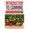 Introduction to Canning: Beginner's Guide to Safe Water Bath and Pressure Canning