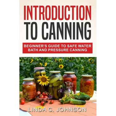 Introduction to Canning: Beginner's Guide to Safe Water Bath and Pressure Canning