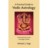 A Practical Guide to Vedic Astrology: An Introduction to the Astrology of India