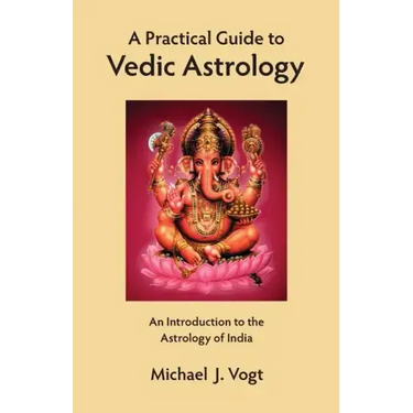 A Practical Guide to Vedic Astrology: An Introduction to the Astrology of India