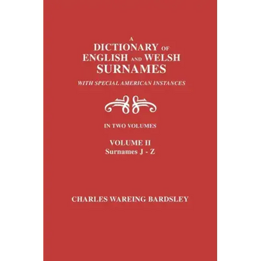 A Dictionary of English and Welsh Surnames, with Special American Instances. in Two Volumes. Volume II, Surnames J-Z