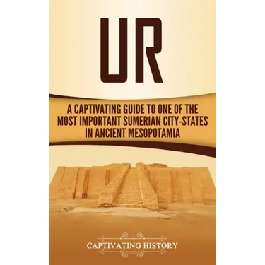 Ur: A Captivating Guide to One of the Most Important Sumerian City-States in Ancient Mesopotamia
