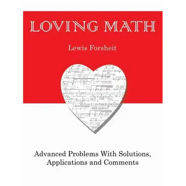 Loving Math: Advanced Problems with Solutions, Applications and Comments