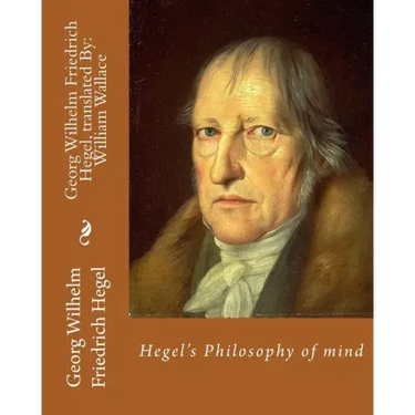 Hegel's Philosophy of mind. By: Georg Wilhelm Friedrich Hegel, translated By: William Wallace (11 May 1844 - 18 February 1897): William Wallace (11 Ma