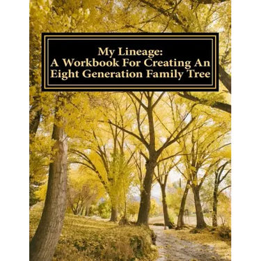 My Lineage: A Workbook For Creating An Eight Generation Family Tree