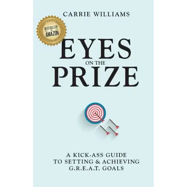 Eyes on the Prize: A Kick-Ass Guide to Setting & Achieving G.R.E.A.T. Goals