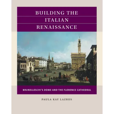 Building the Italian Renaissance: Brunelleschi's Dome and the Florence Cathedral