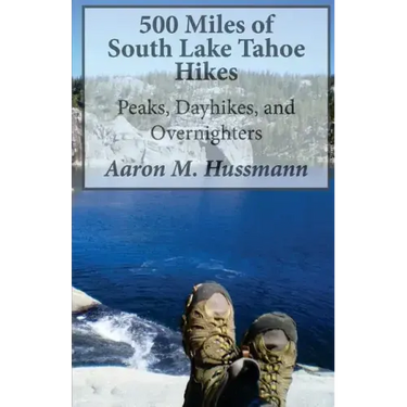 500 Miles of South Lake Tahoe Hikes: Peaks, Day Hikes, and Overnighters