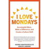 I Love Mondays: Accomplish More, Make a Difference, and Create a Culture Shift
