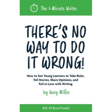 There's No Way to Do It Wrong!: How to Get Young Learners to Take Risks, Tell Stories, Share Opinions, and Fall in Love with Writing