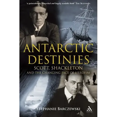 Antarctic Destinies: Scott, Shackleton, and the Changing Face of Heroism