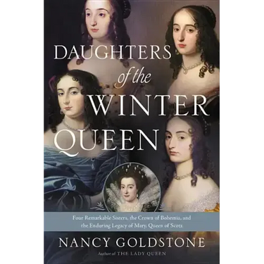 Daughters of the Winter Queen: Four Remarkable Sisters, the Crown of Bohemia, and the Enduring Legacy of Mary, Queen of Scots