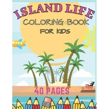 Island Life Coloring Book For Kids: Beach Fun Dreams Kids Holiday Seashore Animals Ice Cream Summer Boys Girls Awesome