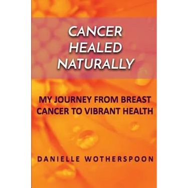 Cancer Healed Naturally: My Journey from Breast Cancer to Vibrant Health